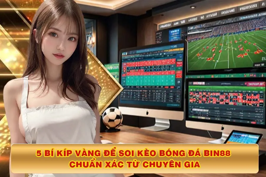 5 Bí Kíp Vàng Để Soi Kèo Bóng Đá Bin88 Chuẩn Xác Từ Chuyên Gia