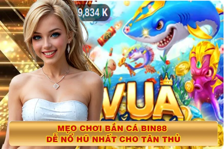 Mẹo Chơi Bắn Cá Bin88 Dễ Nổ Hũ Nhất Cho Tân Thủ