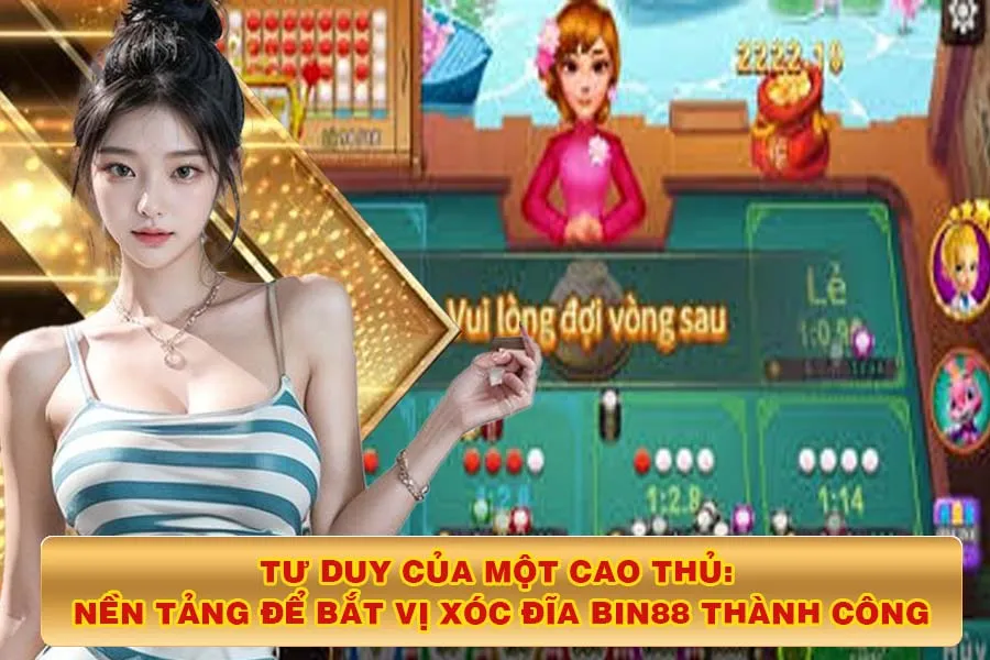 Nền tảng để bắt vị xóc đĩa Bin88 thành công